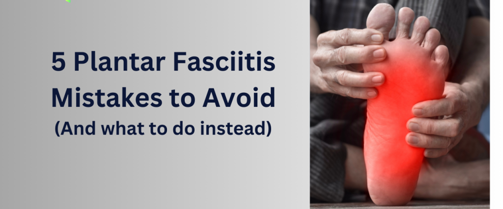 A person holding their bare foot, which is highlighted in red to show pain, next to text that reads: 5 Plantar Fasciitis Mistakes to Avoid (And what to do instead).